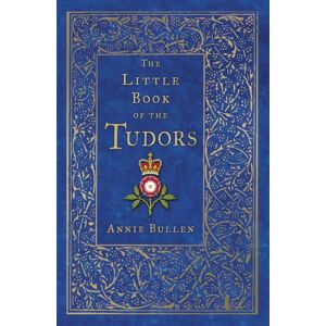The History Press Ltd The Little Book Of The Tudors