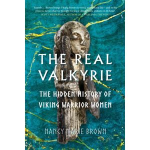 The History Press Ltd The Real Valkyrie : The Hidden History Of Viking Warrior Women