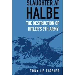 The History Press Ltd Slaughter At Halbe : The Destruction Of Hitler'S 9th Army