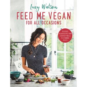 Little, Brown Book Group Feed Me Vegan: For All Occasions : From Quick And Easy Meals To Stunning Feasts, The Cookbook From selling Vegan Author Lucy Watson