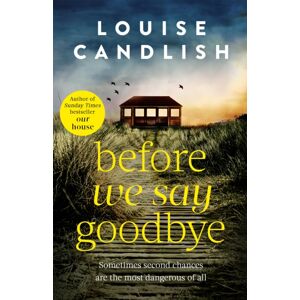 Little, Brown Book Group Before We Say Goodbye : The Addictive, Heart-Wrenching Novel From The Sunday Times selling Author