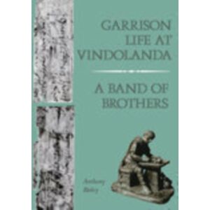 The History Press Ltd Garrison Life At Vindolanda : A Band Of Brothers