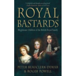 The History Press Ltd Royal Bastards : Illegitimate Children Of The British Royal Family