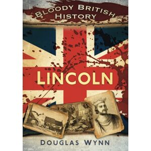 The History Press Ltd Bloody British History: Lincoln