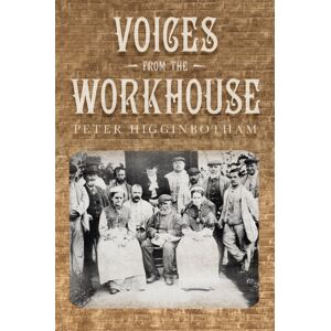 The History Press Ltd Voices From The Workhouse