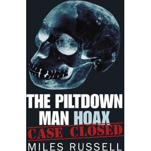 The History Press Ltd The Piltdown Man Hoax : Case Closed