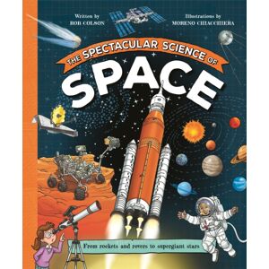 Pan Macmillan The Spectacular Science Of Space : From Rockets And Rovers To Supergiant Stars