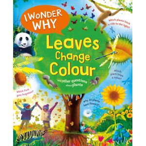 Pan Macmillan I Wonder Why Leaves Change Colour : And Other Questions About Plants
