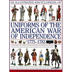 Anness Publishing Illustrated Encyclopedia Of Uniforms Of The American War Of Independence