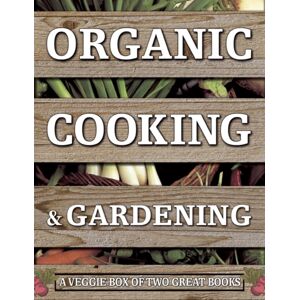 Anness Publishing Organic Cooking & Gardening: A Veggie Box Of Two Great Books : The Ultimate Boxed Book Set For The Organic Cook And Gardener: How To Grow Your Own Healthy Produce And Use It To Create Wholesome Meals