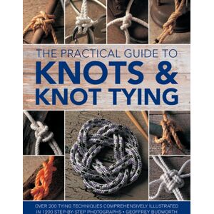 Anness Publishing Knots And Knot Tying, The Practical Guide To : Over 200 Tying Techniques, Comprehensively Illustrated In 1200 Step-By-Step Photographs