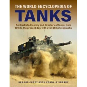 Anness Publishing Tanks, The World Encyclopedia Of : An Illustrated History And Directory Of Tanks, From 1916 To The Present Day, With More Than 650 Photographs