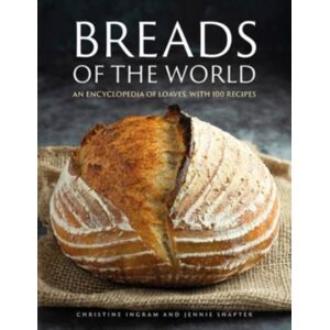 Anness Publishing Breads Of The World : An Encyclopedia Of Loaves, With 100 Recipes