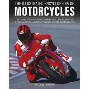 Anness Publishing The Illustrated Encyclopedia Of Motorcyles : The Complete Guide To Motorbikes And Biking, With An A–z Of Marques And More Than 850 Superb Photographs
