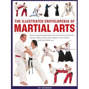 Anness Publishing Martial Arts, The Illustrated Encyclopedia Of : Step-By-Step Photographic Instructions For Tae Kwondo, Karate, Aikido, Ju-Jitsu, Judo, Kung Fu, Tai Chi, Kendo, Iaido And Shinto Ryu