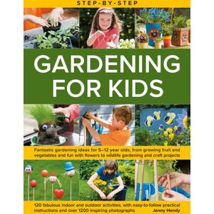 Anness Publishing Step-By-Step Gardening For Kids : Fantastic Gardening Ideas For 5–12 Year Olds, From Growing Fruit And Vegetables To Fun With Flowers To Wildlife Gardening And Crafts; 120 Fabulous Indoor And Outdoor
