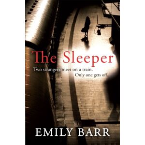 Headline Publishing Group The Sleeper : Two Strangers Meet On A Train. Only One Gets Off. A Dark And Gripping Psychological Thriller.