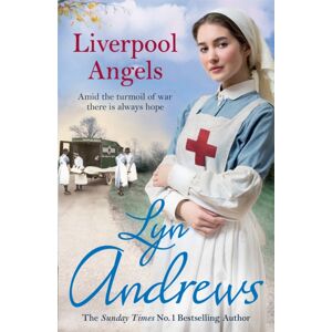 Headline Publishing Group Liverpool Angels : A Completely Gripping Saga Of Love And Bravery During Wwi