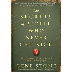 Workman Publishing The Secrets Of People Who Never Get Sick : What They Know, Why It Works, And How It Can Work For You