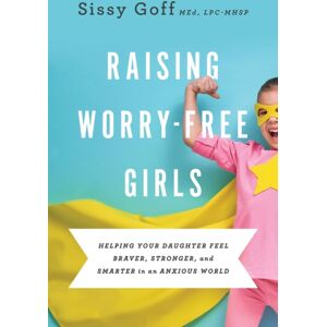 Baker Publishing Group Raising Worry–free Girls – Helping Your Daughter Feel Braver, Stronger, And er In An Anxious World