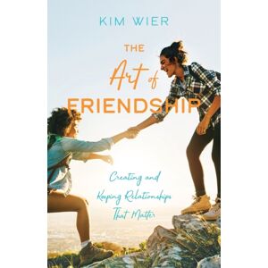 Baker Publishing Group The Art Of Friendship : Creating And Keeping Relationships That Matter