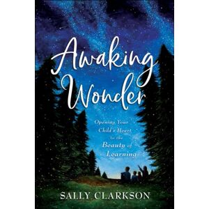 Baker Publishing Group Awaking Wonder – Opening Your Child`S Heart To The Beauty Of Learning