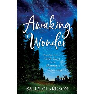 Baker Publishing Group Awaking Wonder – Opening Your Child`S Heart To The Beauty Of Learning