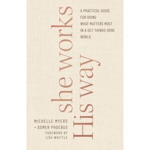 Baker Publishing Group She Works His Way - A Practical Guide For Doing What Matters Most In A Get-Things-Done World