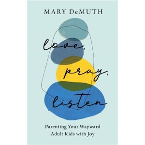 Baker Publishing Group Love, Pray, Listen – Parenting Your Wayward Adult Kids With Joy
