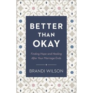 Baker Publishing Group Better Than Okay – Finding Hope And Healing After Your Marriage Ends