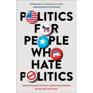 Baker Publishing Group Politics For People Who Hate Politics – How To Engage Without Losing Your Friends Or Your Soul