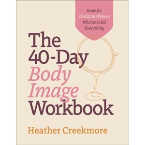 Baker Publishing Group The 40–day Body Image Workbook – Hope For Christian Women Who`Ve Tried Everything