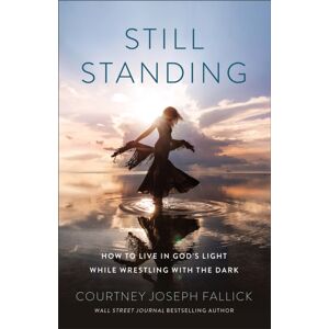 Baker Publishing Group Still Standing : How To Live In God'S Light While Wrestling With The Dark