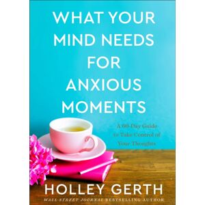 Baker Publishing Group What Your Mind Needs For Anxious Moments – A 60–day Guide To Take Control Of Your Thoughts