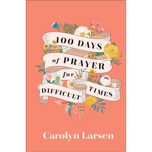Baker Publishing Group 100 Days Of Prayer For Difficult Times