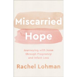 Baker Publishing Group Miscarried Hope – Journeying With Jesus Through Pregnancy And Infant Loss