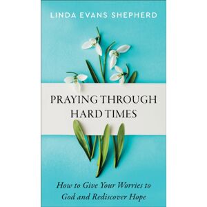 Baker Publishing Group Praying Through Hard Times – How To Give Your Worries To God And Rediscover Hope