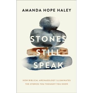 Baker Publishing Group Stones Still Speak : How Biblical Archaeology Illuminates The Stories You Thought You Knew