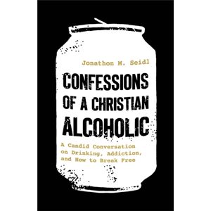 Baker Publishing Group Confessions Of A Christian Alcoholic : A Candid Conversation On Drinking, Addiction, And How To Break Free