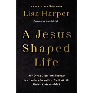 Baker Publishing Group Jesus-Shaped Life Itpe : How Diving Deeper Into Theology Can Transform Us And Our World With The Radical Kindness Of God