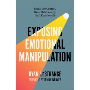 Baker Publishing Group Exposing Emotional Manipulation : Break The Control, Grow Relationally, Heal Emotionally