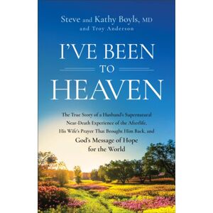 Baker Publishing Group I'Ve Been To Heaven : The True Story Of A Husband'S Supernatural Near-Death Experience Of The Afterlife, His Wife'S Prayer That Brought Him Back, And God'S Message Of Hope For The World