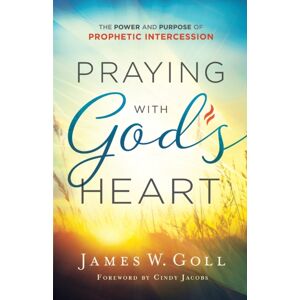 Baker Publishing Group Praying With God`S Heart – The Power And Purpose Of Prophetic Intercession
