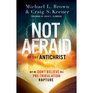 Baker Publishing Group Not Afraid Of The Antichrist – Why We Don`T Believe In A Pre–tribulation Rapture