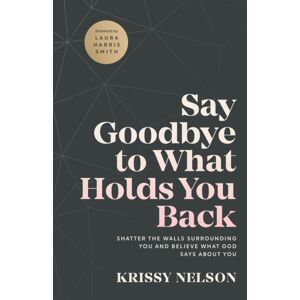 Baker Publishing Group Say Goodbye To What Holds You Back – Shatter The Walls Surrounding You And Believe What God Says About You