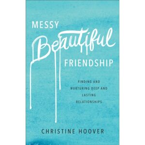 Baker Publishing Group Messy Beautiful Friendship – Finding And Nurturing Deep And Lasting Relationships