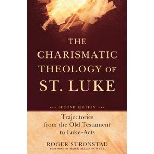 Baker Publishing Group The Charismatic Theology Of St. Luke – Trajectories From The Old Testament To Luke–acts
