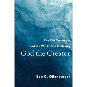 Baker Publishing Group God The Creator – The Old Testament And The World God Is Making