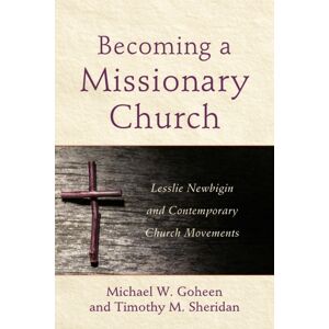 Baker Publishing Group Becoming A Missionary Church – Lesslie bigin And Contemporary Church Movements