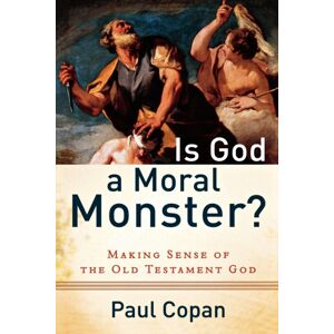 Baker Publishing Group Is God A Moral Monster? – Making Sense Of The Old Testament God